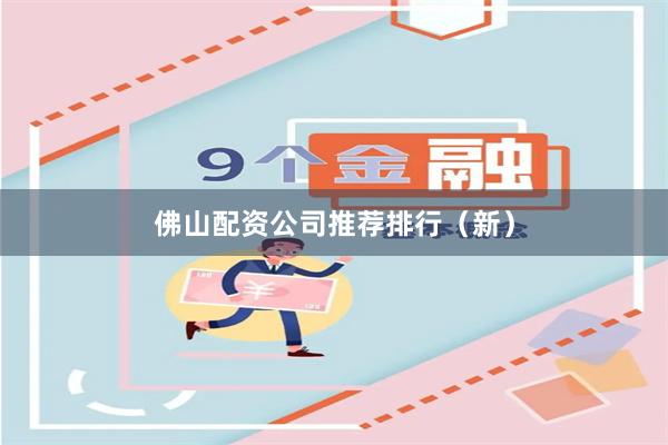 佛山配资公司推荐排行（新）