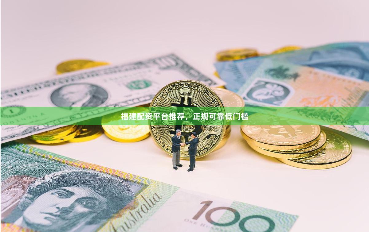 福建配资平台推荐，正规可靠低门槛